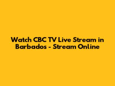 Watch CBC TV Live Stream in Barbados - Stream Online