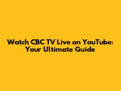Watch CBC TV Live on YouTube: Your Ultimate Guide