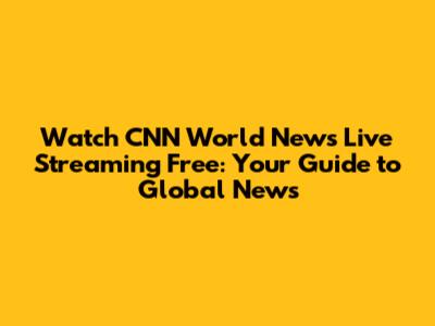 Watch CNN World News Live Streaming Free: Your Guide to Global News