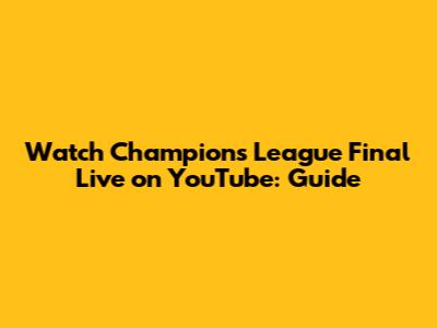 Watch Champions League Final Live on YouTube: Guide