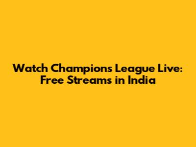 Watch Champions League Live: Free Streams in India