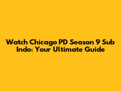 Watch Chicago PD Season 9 Sub Indo: Your Ultimate Guide