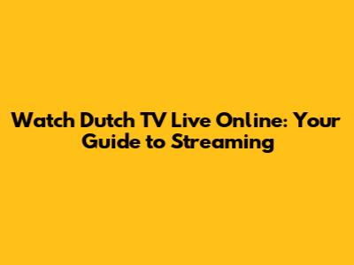 Watch Dutch TV Live Online: Your Guide to Streaming