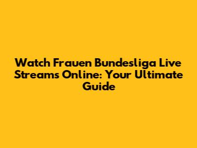 Watch Frauen Bundesliga Live Streams Online: Your Ultimate Guide