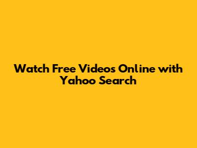 Watch Free Videos Online with Yahoo Search