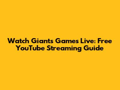 Watch Giants Games Live: Free YouTube Streaming Guide