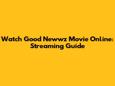 Watch Good Newwz Movie Online: Streaming Guide
