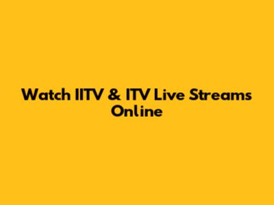 Watch IITV & ITV Live Streams Online
