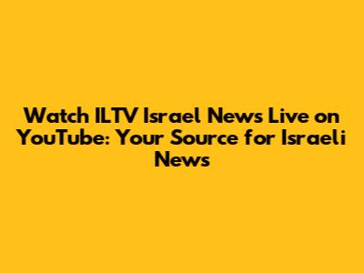 Watch ILTV Israel News Live on YouTube: Your Source for Israeli News