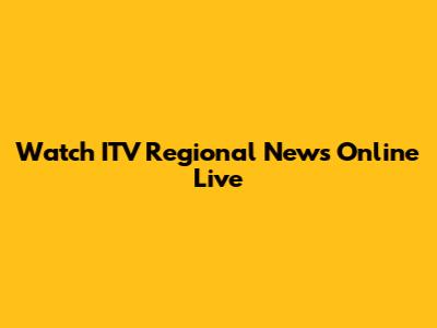 Watch ITV Regional News Online Live