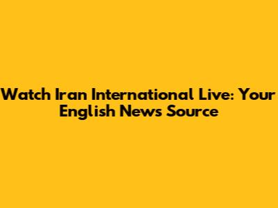 Watch Iran International Live: Your English News Source