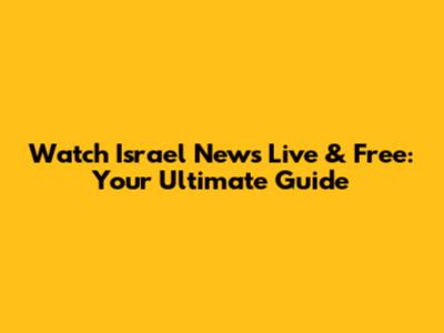 Watch Israel News Live & Free: Your Ultimate Guide