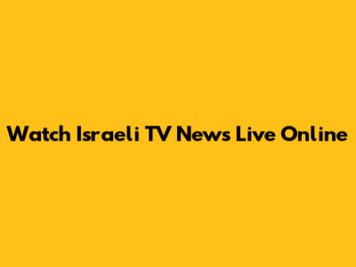 Watch Israeli TV News Live Online