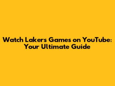 Watch Lakers Games on YouTube: Your Ultimate Guide