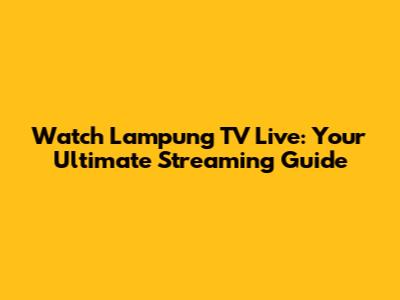Watch Lampung TV Live: Your Ultimate Streaming Guide