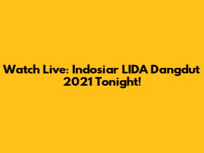 Watch Live: Indosiar LIDA Dangdut 2021 Tonight!