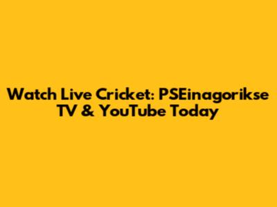 Watch Live Cricket: PSEinagorikse TV & YouTube Today