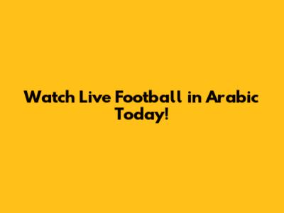 Watch Live Football in Arabic Today!