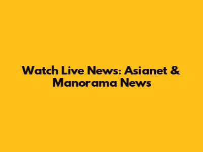 Watch Live News: Asianet & Manorama News