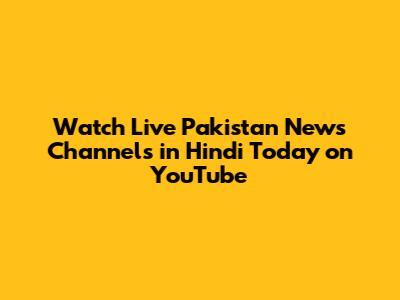 Watch Live Pakistan News Channels in Hindi Today on YouTube