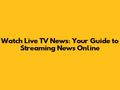 Watch Live TV News: Your Guide to Streaming News Online
