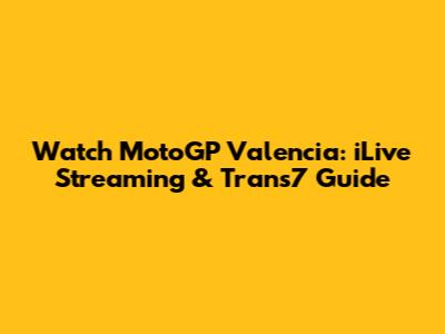 Watch MotoGP Valencia: iLive Streaming & Trans7 Guide