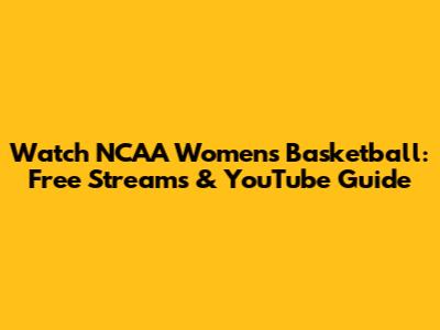 Watch NCAA Women's Basketball: Free Streams & YouTube Guide