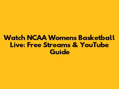 Watch NCAA Women's Basketball Live: Free Streams & YouTube Guide