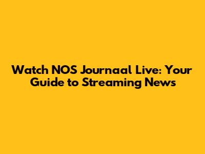 Watch NOS Journaal Live: Your Guide to Streaming News