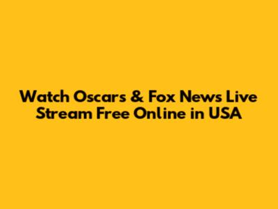Watch Oscars & Fox News Live Stream Free Online in USA