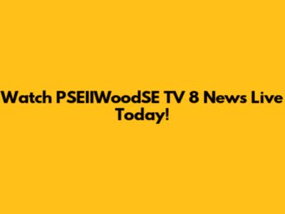 Watch PSEIIWoodSE TV 8 News Live Today!