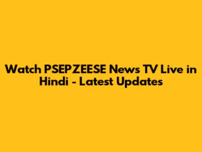 Watch PSEPZEESE News TV Live in Hindi - Latest Updates