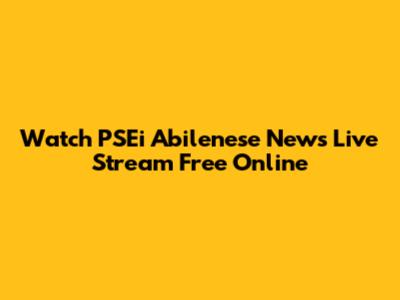 Watch PSEi Abilenese News Live Stream Free Online