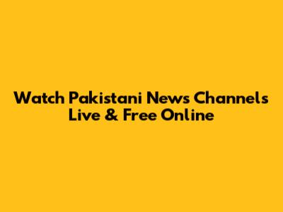 Watch Pakistani News Channels Live & Free Online