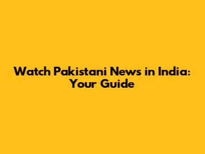 Watch Pakistani News in India: Your Guide