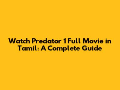 Watch Predator 1 Full Movie in Tamil: A Complete Guide