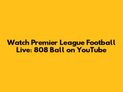 Watch Premier League Football Live: 808 Ball on YouTube