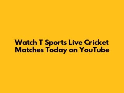 Watch T Sports Live Cricket Matches Today on YouTube