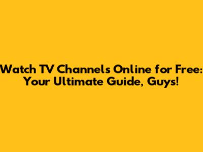 Watch TV Channels Online for Free: Your Ultimate Guide, Guys!