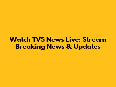 Watch TV5 News Live: Stream Breaking News & Updates