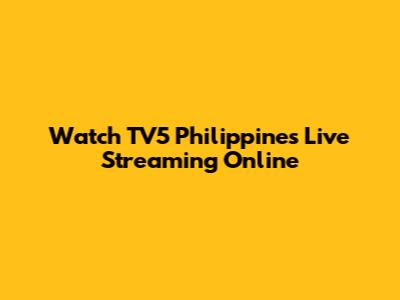 Watch TV5 Philippines Live Streaming Online