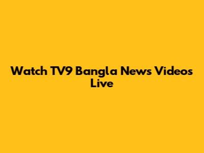 Watch TV9 Bangla News Videos Live