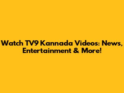 Watch TV9 Kannada Videos: News, Entertainment & More!