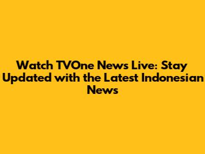 Watch TVOne News Live: Stay Updated with the Latest Indonesian News