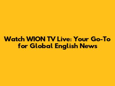 Watch WION TV Live: Your Go-To for Global English News