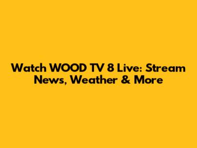 Watch WOOD TV 8 Live: Stream News, Weather & More
