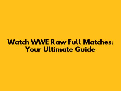 Watch WWE Raw Full Matches: Your Ultimate Guide