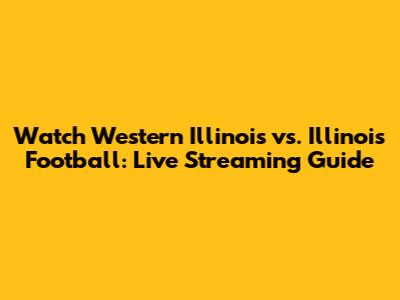 Watch Western Illinois vs. Illinois Football: Live Streaming Guide