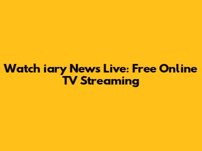 Watch iary News Live: Free Online TV Streaming