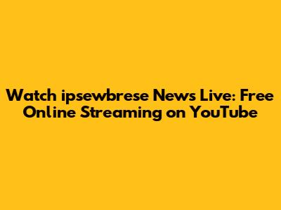 Watch ipsewbrese News Live: Free Online Streaming on YouTube